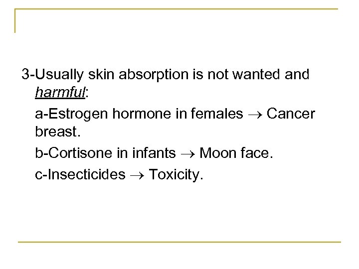 3 Usually skin absorption is not wanted and harmful: a Estrogen hormone in females