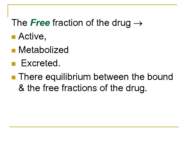 The Free fraction of the drug n Active, n Metabolized n Excreted. n There