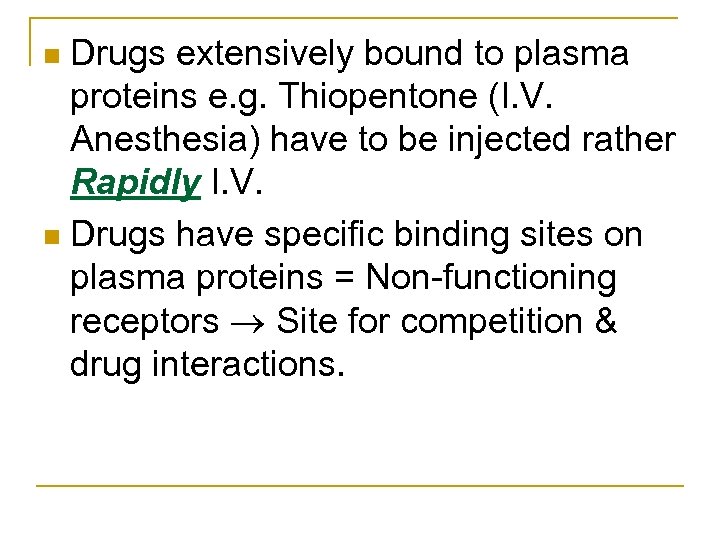 Drugs extensively bound to plasma proteins e. g. Thiopentone (I. V. Anesthesia) have to