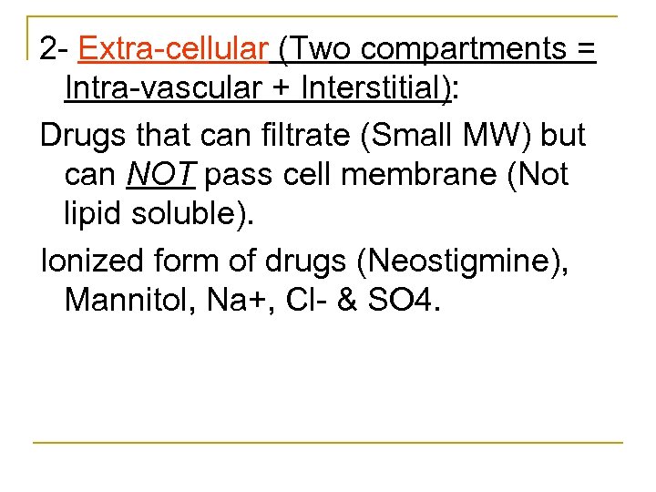 2 Extra cellular (Two compartments = Intra vascular + Interstitial): Drugs that can filtrate