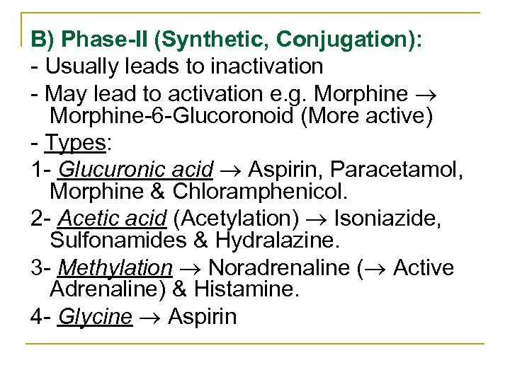 B) Phase-II (Synthetic, Conjugation): Usually leads to inactivation May lead to activation e. g.