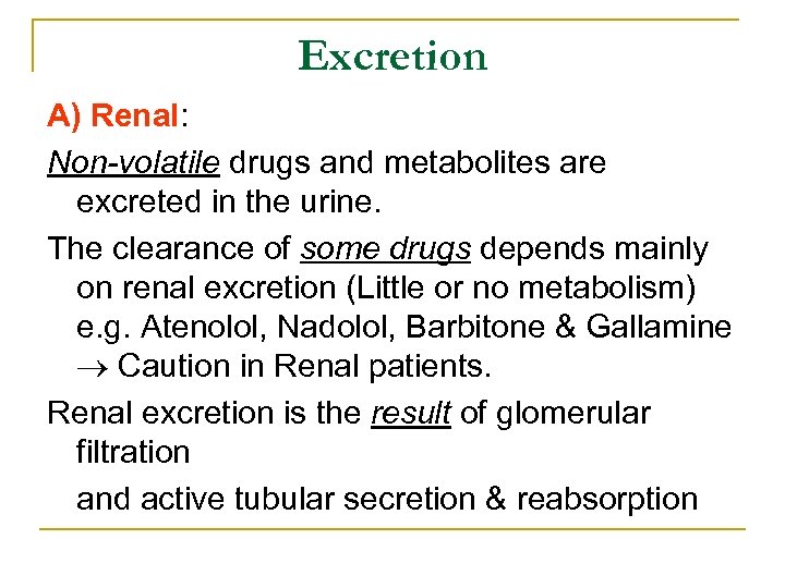 Excretion A) Renal: Non-volatile drugs and metabolites are excreted in the urine. The clearance