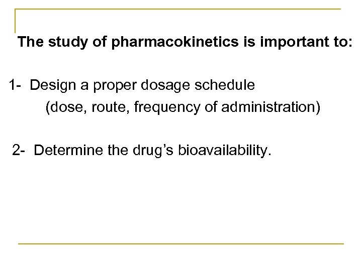 The study of pharmacokinetics is important to: 1 Design a proper dosage schedule (dose,