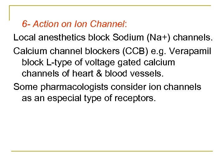 6 - Action on Ion Channel: Local anesthetics block Sodium (Na+) channels. Calcium channel