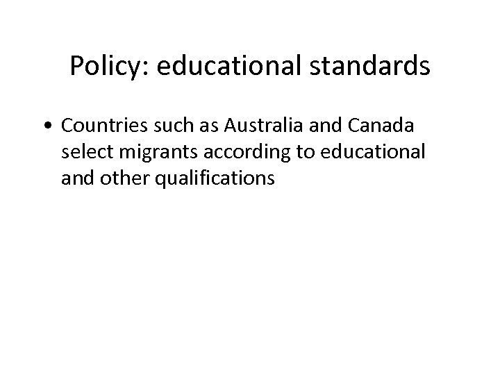 Policy: educational standards • Countries such as Australia and Canada select migrants according to