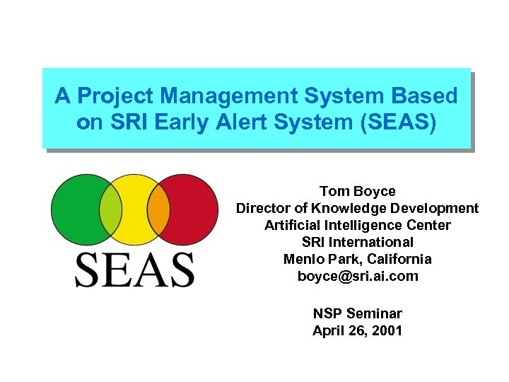 A Project Management System Based on SRI Early Alert System (SEAS) Tom Boyce Director