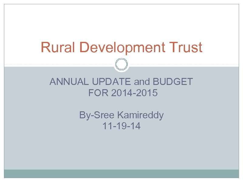 Rural Development Trust ANNUAL UPDATE and BUDGET FOR 2014 -2015 By-Sree Kamireddy 11 -19