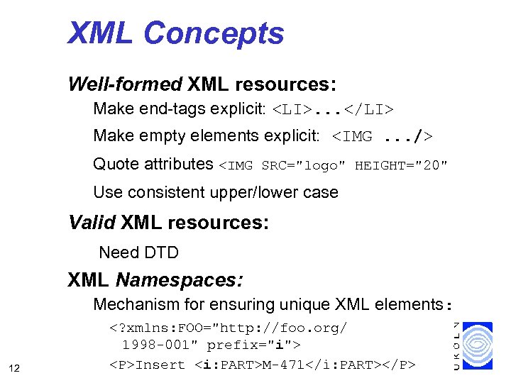 XML Concepts Well-formed XML resources: Make end-tags explicit: <LI>. . . </LI> Make empty