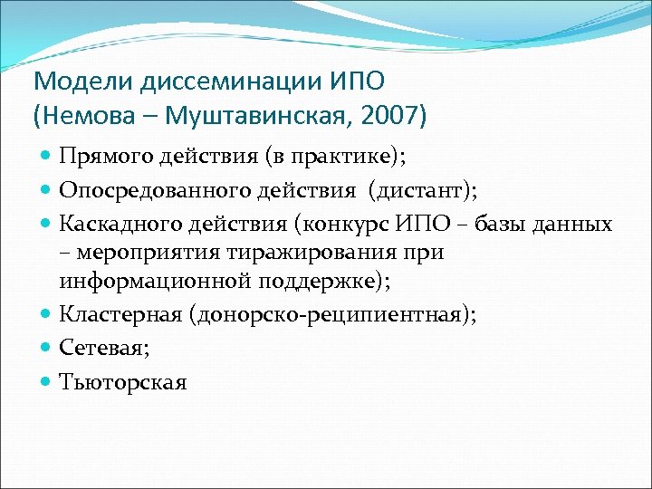 Модели диссеминации ИПО (Немова – Муштавинская, 2007) Прямого действия (в практике); Опосредованного действия (дистант);