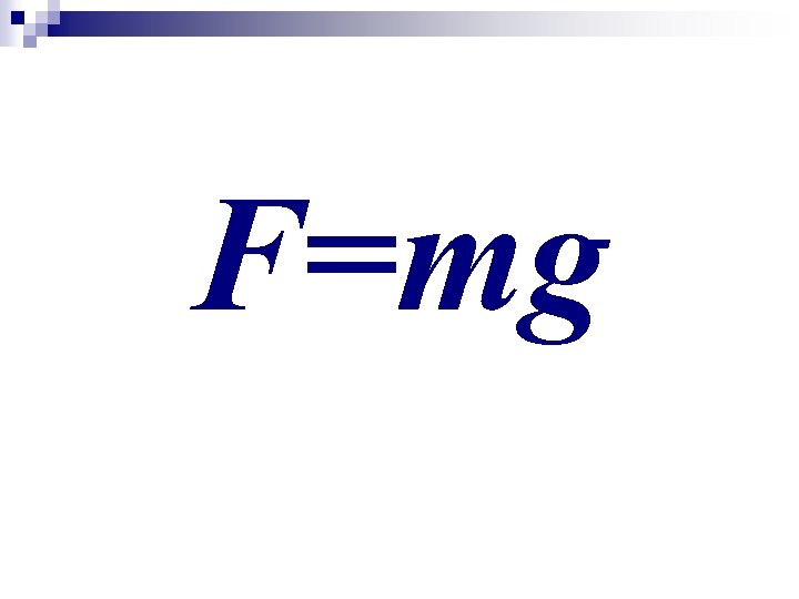 F=mg 