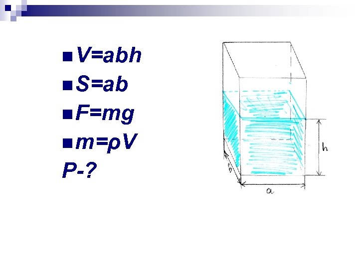 n V=abh n S=ab n F=mg n m=ρV P-? 