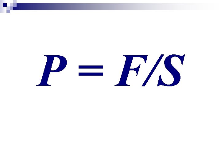 P = F/S 