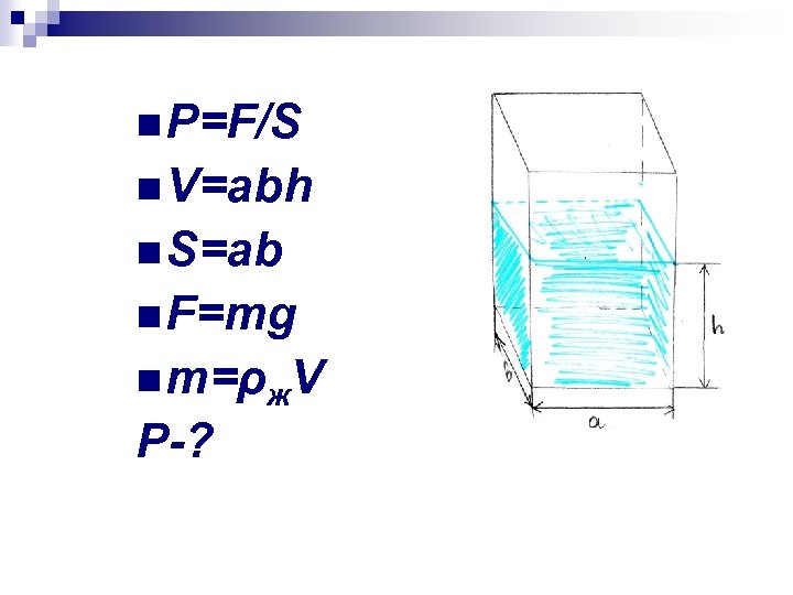 n P=F/S n V=abh n S=ab n F=mg n m=ρж. V P-? 