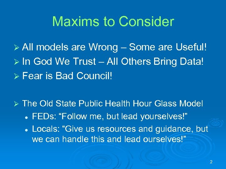 Maxims to Consider Ø All models are Wrong – Some are Useful! Ø In