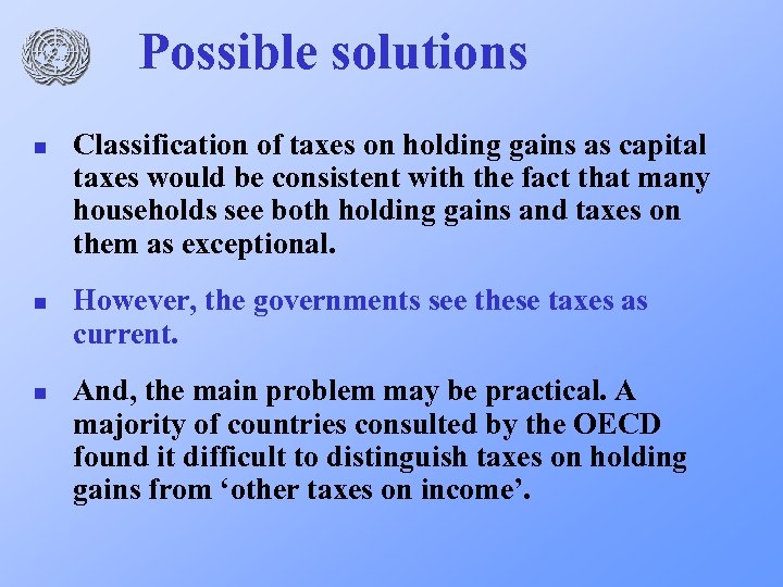 Possible solutions n n n Classification of taxes on holding gains as capital taxes