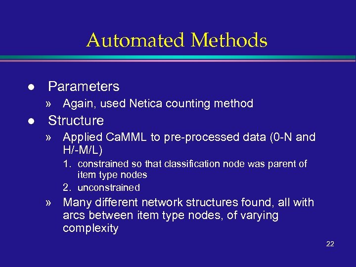 Automated Methods l Parameters » Again, used Netica counting method l Structure » Applied