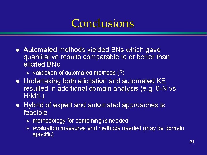 Conclusions l Automated methods yielded BNs which gave quantitative results comparable to or better