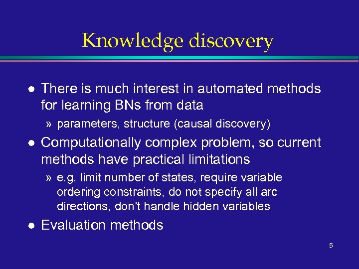 Knowledge discovery l There is much interest in automated methods for learning BNs from