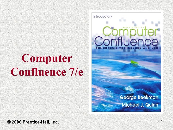 Computer Confluence 7/e © 2006 Prentice-Hall, Inc. 1 