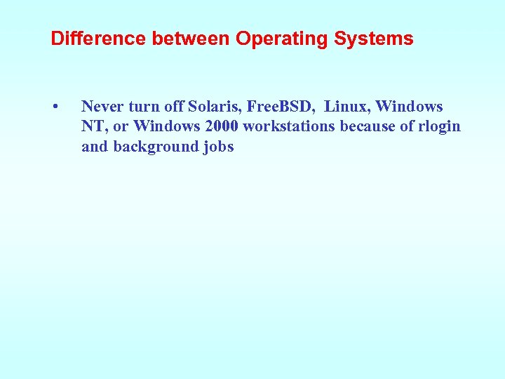 Difference between Operating Systems • Never turn off Solaris, Free. BSD, Linux, Windows NT,