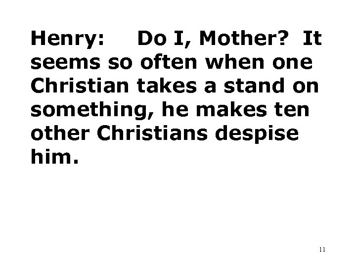 Henry: Do I, Mother? It seems so often when one Christian takes a stand