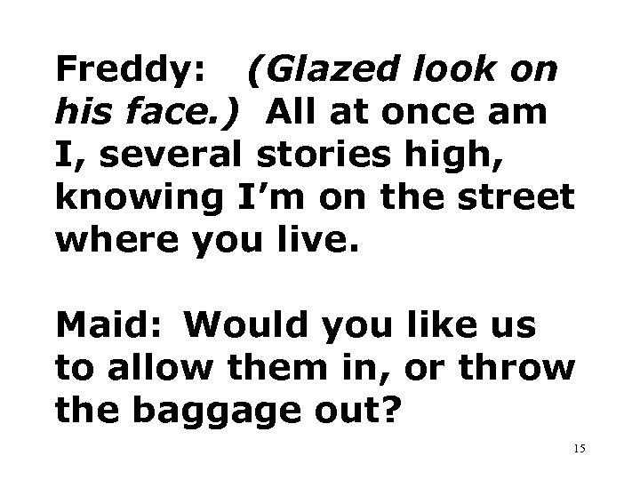 Freddy: (Glazed look on his face. ) All at once am I, several stories