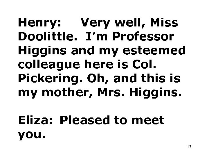 Henry: Very well, Miss Doolittle. I’m Professor Higgins and my esteemed colleague here is