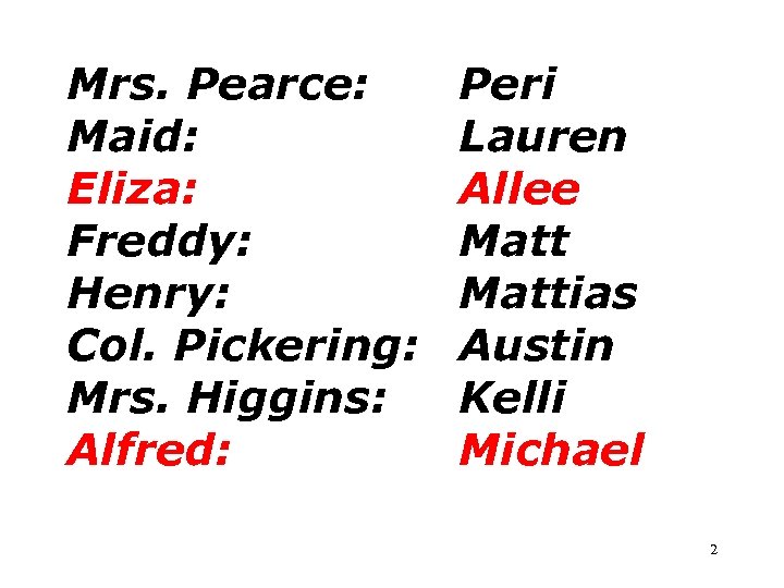 Mrs. Pearce: Maid: Eliza: Freddy: Henry: Col. Pickering: Mrs. Higgins: Alfred: Peri Lauren Allee