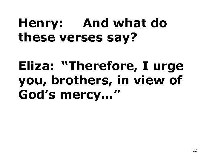 Henry: And what do these verses say? Eliza: “Therefore, I urge you, brothers, in