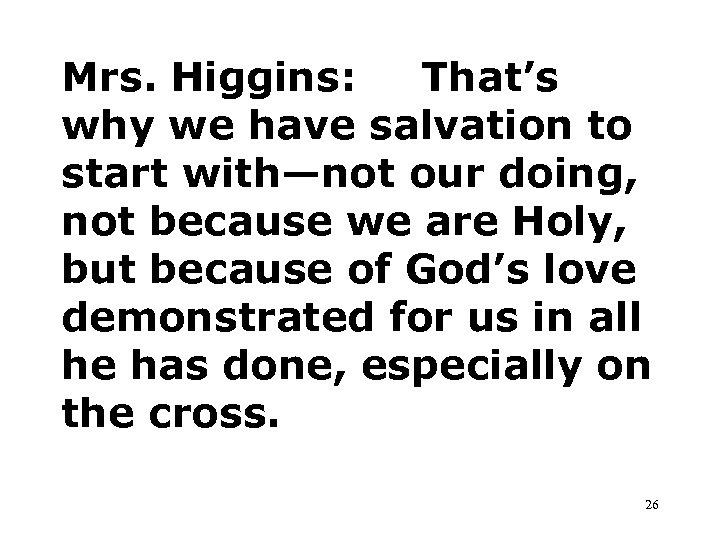 Mrs. Higgins: That’s why we have salvation to start with—not our doing, not because