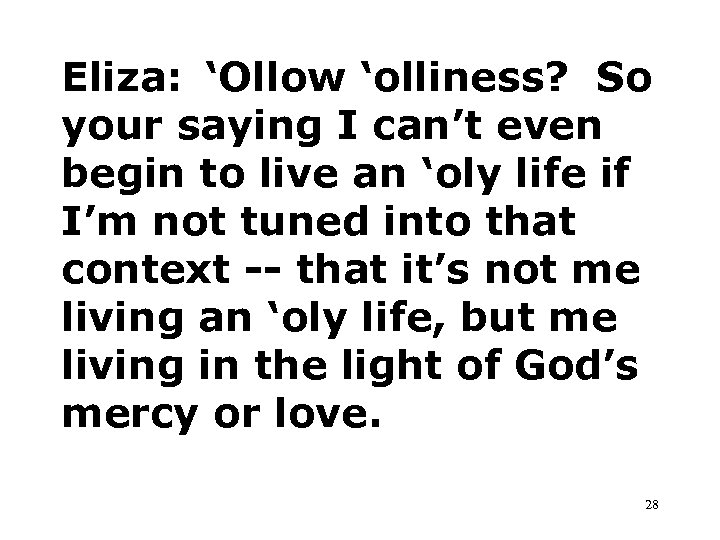 Eliza: ‘Ollow ‘olliness? So your saying I can’t even begin to live an ‘oly