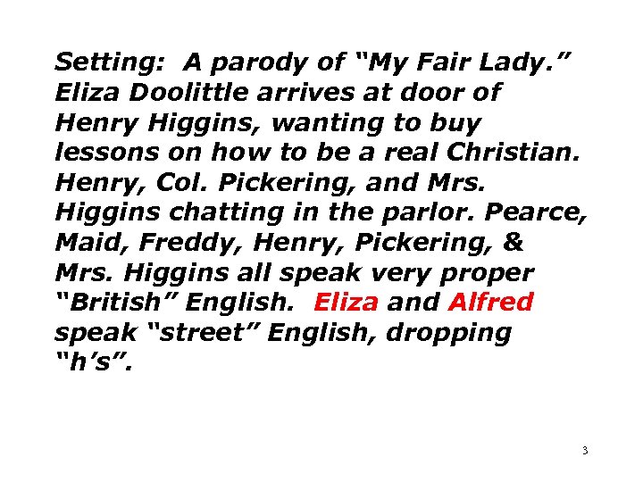 Setting: A parody of “My Fair Lady. ” Eliza Doolittle arrives at door of