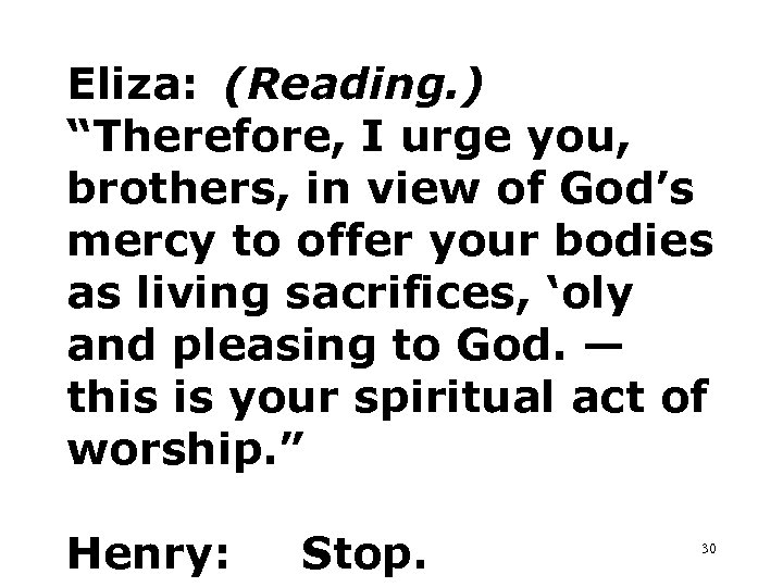 Eliza: (Reading. ) “Therefore, I urge you, brothers, in view of God’s mercy to