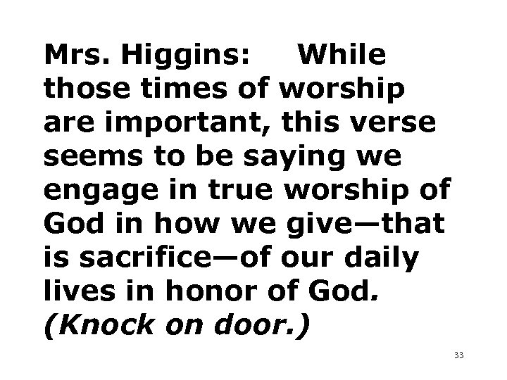 Mrs. Higgins: While those times of worship are important, this verse seems to be