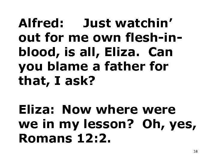 Alfred: Just watchin’ out for me own flesh-inblood, is all, Eliza. Can you blame