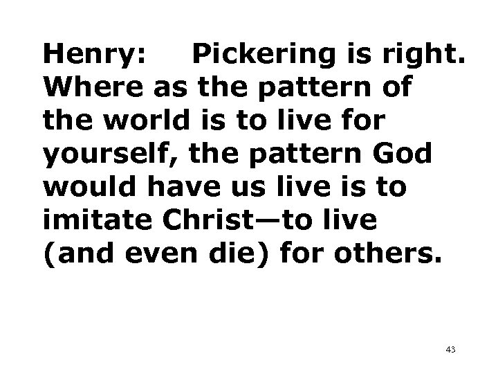 Henry: Pickering is right. Where as the pattern of the world is to live