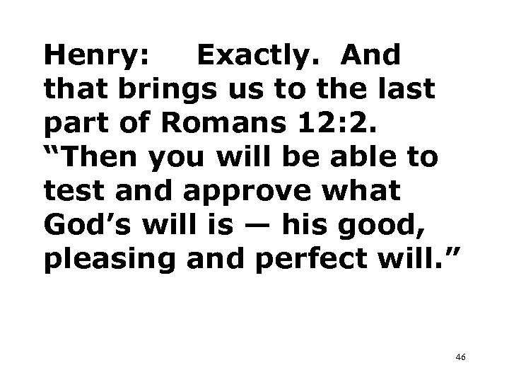 Henry: Exactly. And that brings us to the last part of Romans 12: 2.