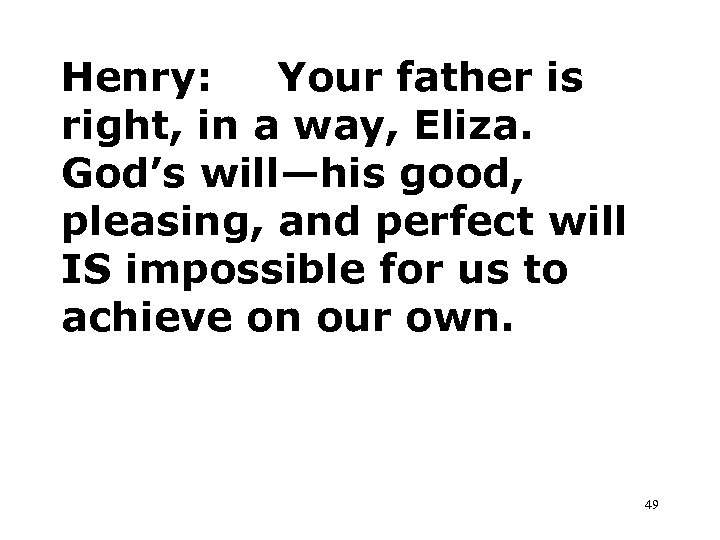 Henry: Your father is right, in a way, Eliza. God’s will—his good, pleasing, and