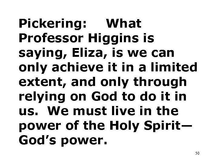 Pickering: What Professor Higgins is saying, Eliza, is we can only achieve it in