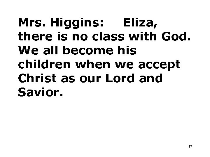 Mrs. Higgins: Eliza, there is no class with God. We all become his children