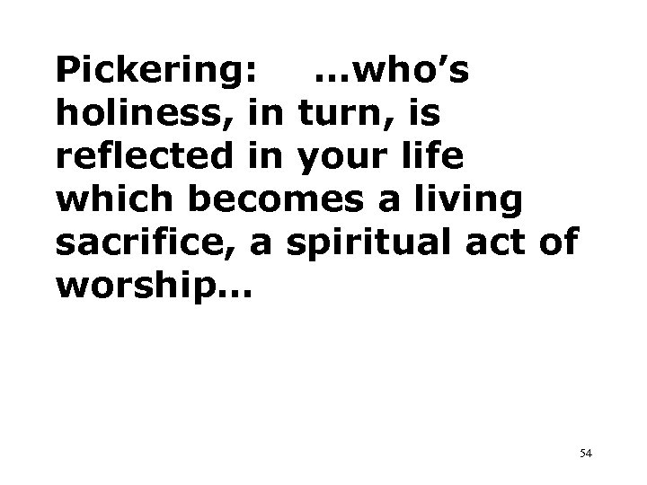 Pickering: …who’s holiness, in turn, is reflected in your life which becomes a living