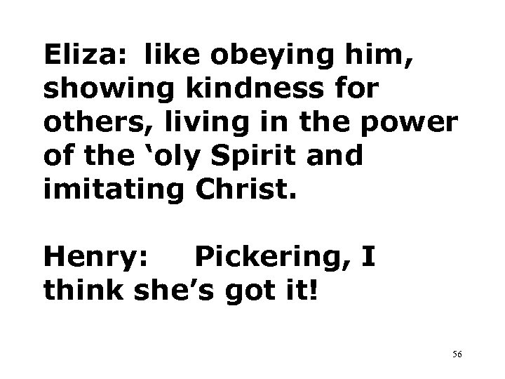 Eliza: like obeying him, showing kindness for others, living in the power of the