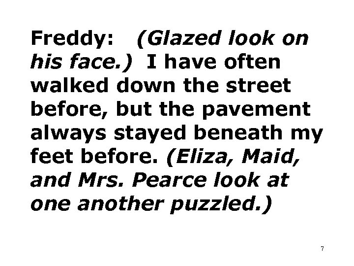 Freddy: (Glazed look on his face. ) I have often walked down the street