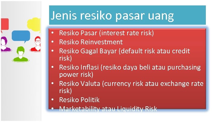 Jenis resiko pasar uang • Resiko Pasar (interest rate risk) • Resiko Reinvestment •