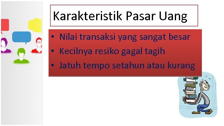 Karakteristik Pasar Uang • Nilai transaksi yang sangat besar • Kecilnya resiko gagal tagih