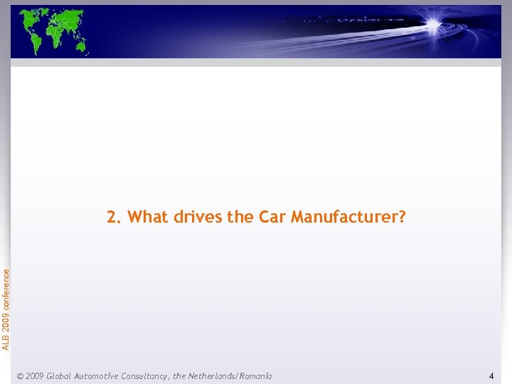 ALB 2009 conference 2. What drives the Car Manufacturer? © 2009 Global Automotive Consultancy,