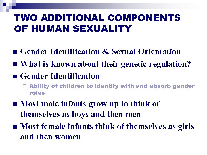 TWO ADDITIONAL COMPONENTS OF HUMAN SEXUALITY n n n Gender Identification & Sexual Orientation