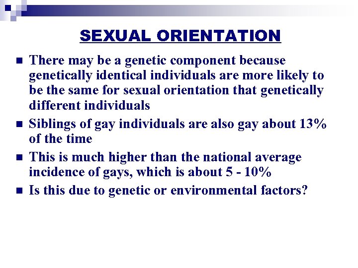 SEXUAL ORIENTATION n n There may be a genetic component because genetically identical individuals