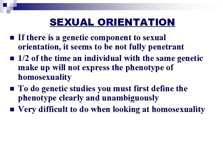 SEXUAL ORIENTATION n n If there is a genetic component to sexual orientation, it