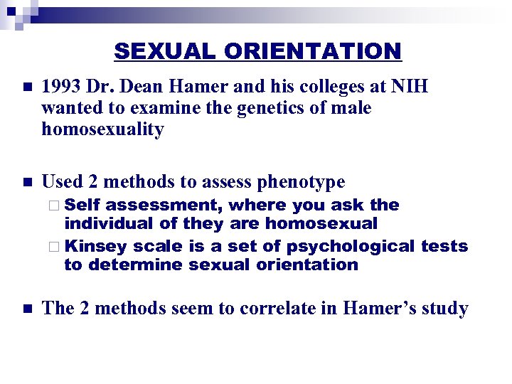 SEXUAL ORIENTATION n 1993 Dr. Dean Hamer and his colleges at NIH wanted to